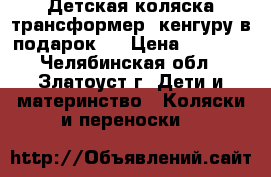 Детская коляска-трансформер( кенгуру в подарок). › Цена ­ 3 000 - Челябинская обл., Златоуст г. Дети и материнство » Коляски и переноски   